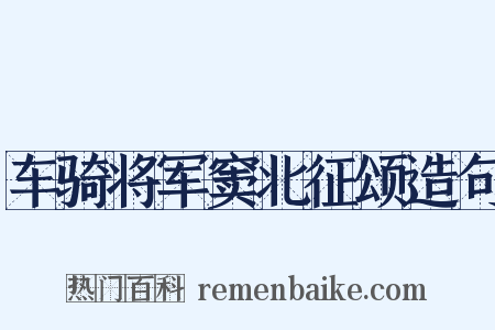 车骑将军窦北征颂造句是什么意思的图片